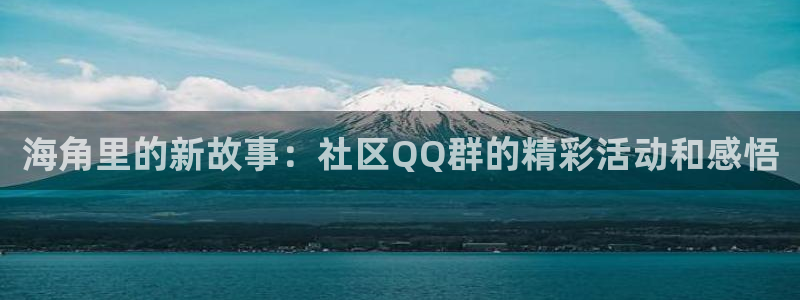 海角社区论坛登陆：海角里的新故事：社区QQ群的精彩活动和感悟