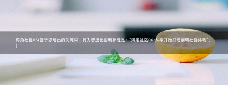 海角社区网页脚本：海角社区05(基于您给出的关键词，我为您提出的新标题是：\